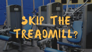 skip the treadmill